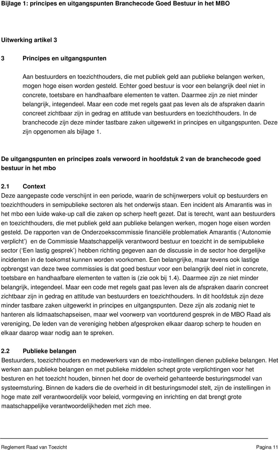 Daarmee zijn ze niet minder belangrijk, integendeel. Maar een code met regels gaat pas leven als de afspraken daarin concreet zichtbaar zijn in gedrag en attitude van bestuurders en toezichthouders.