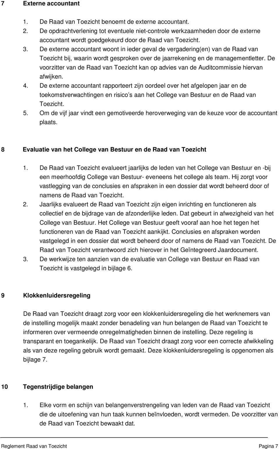 De externe accountant woont in ieder geval de vergadering(en) van de Raad van Toezicht bij, waarin wordt gesproken over de jaarrekening en de managementletter.