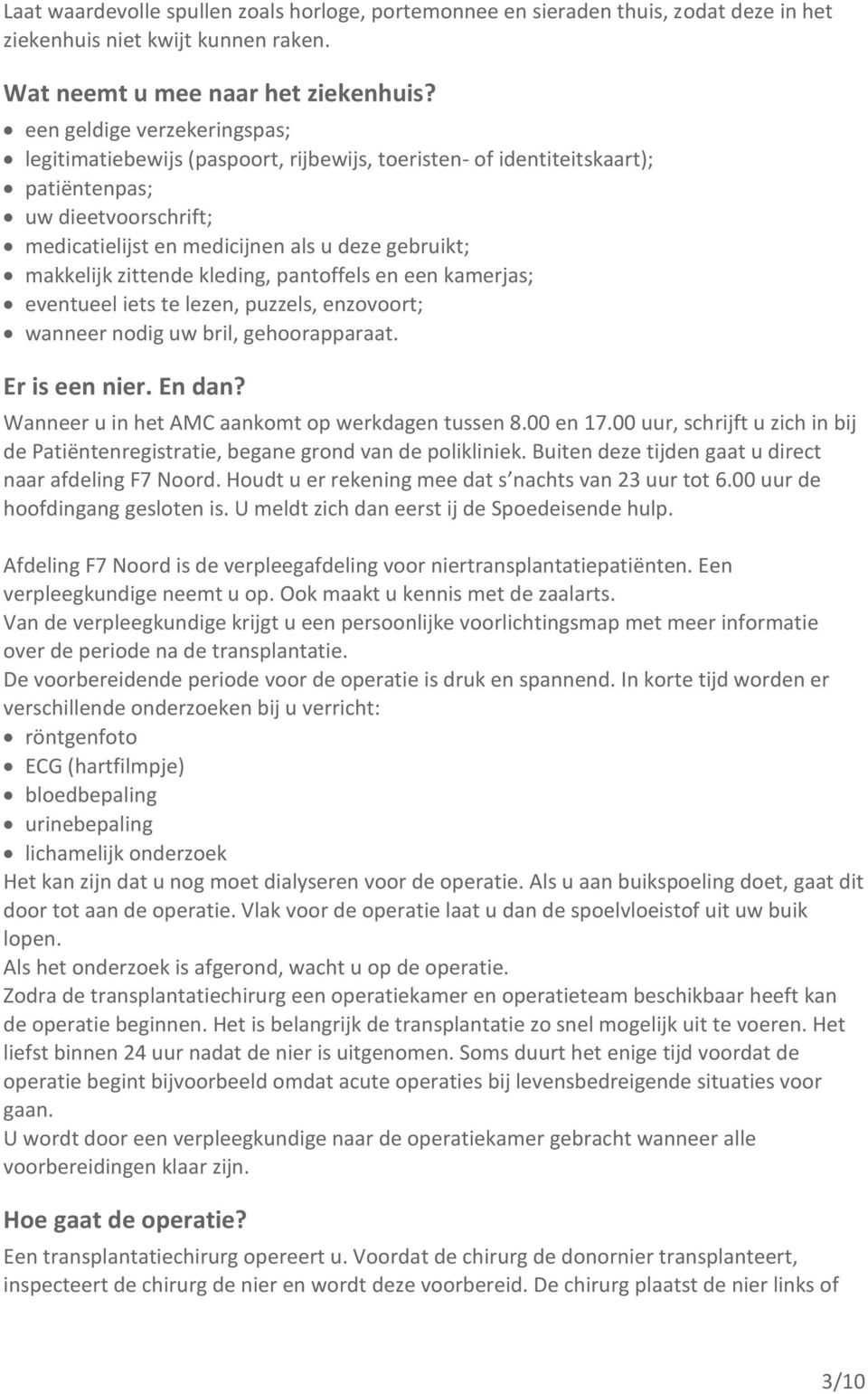 zittende kleding, pantoffels en een kamerjas; eventueel iets te lezen, puzzels, enzovoort; wanneer nodig uw bril, gehoorapparaat. Er is een nier. En dan?