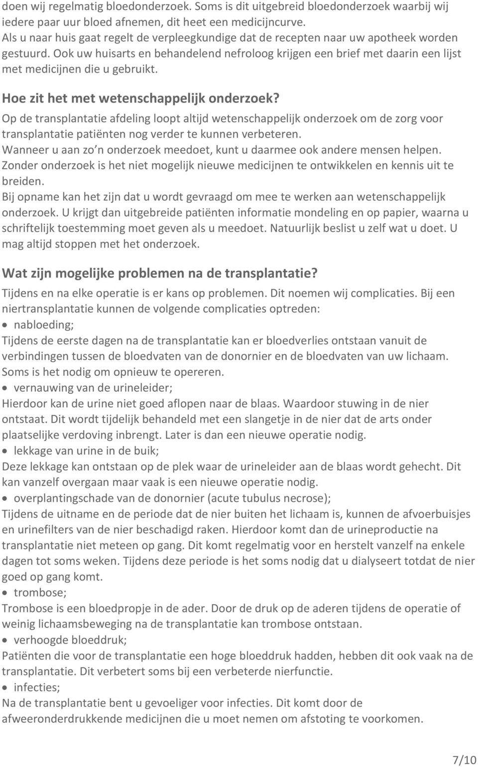 Ook uw huisarts en behandelend nefroloog krijgen een brief met daarin een lijst met medicijnen die u gebruikt. Hoe zit het met wetenschappelijk onderzoek?