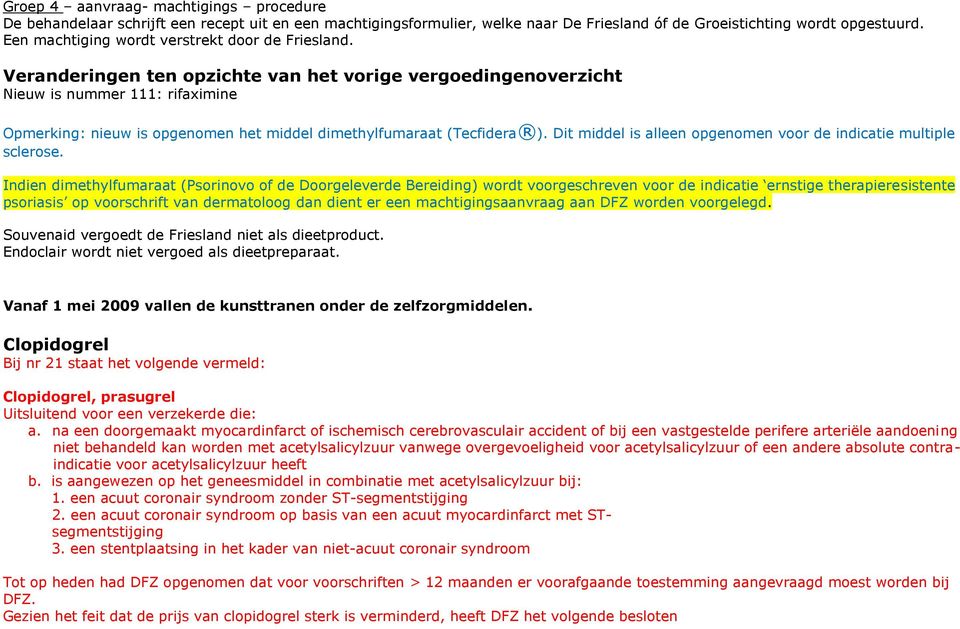 Veranderingen ten opzichte van het vorige vergoedingenoverzicht Nieuw is nummer : rifaximine Opmerking: nieuw is opgenomen het middel dimethylfumaraat (Tecfidera ).