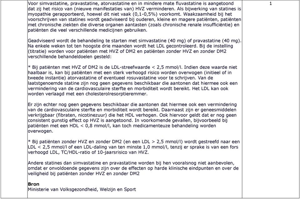 Waakzaamheid bij het voorschrijven van statines wordt geadviseerd bij ouderen, kleine en magere patiënten, patiënten met chronische ziekten die diverse organen aantasten (zoals chronische renale