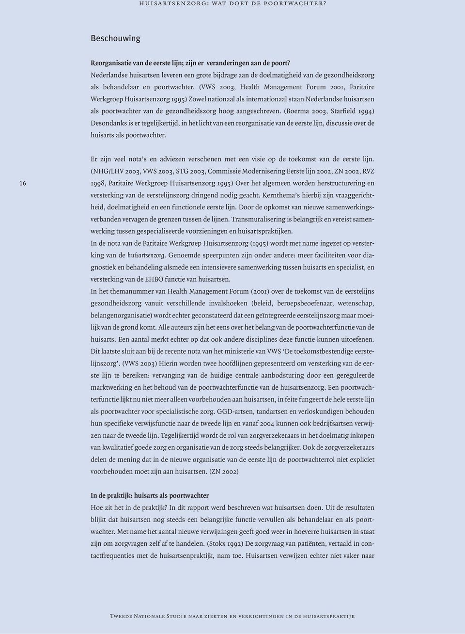 (VWS 2003, Health Management Forum 2001, Paritaire Werkgroep Huisartsenzorg 1995) Zowel nationaal als internationaal staan Nederlandse huisartsen als poortwachter van de gezondheidszorg hoog