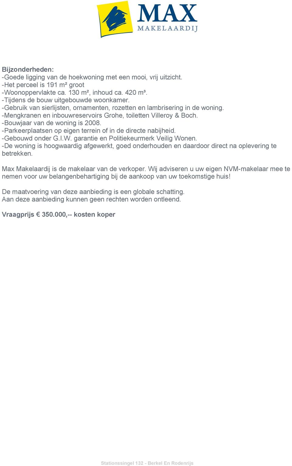 -Parkeerplaatsen op eigen terrein of in de directe nabijheid. -Gebouwd onder G.I.W. garantie en Politiekeurmerk Veilig Wonen.