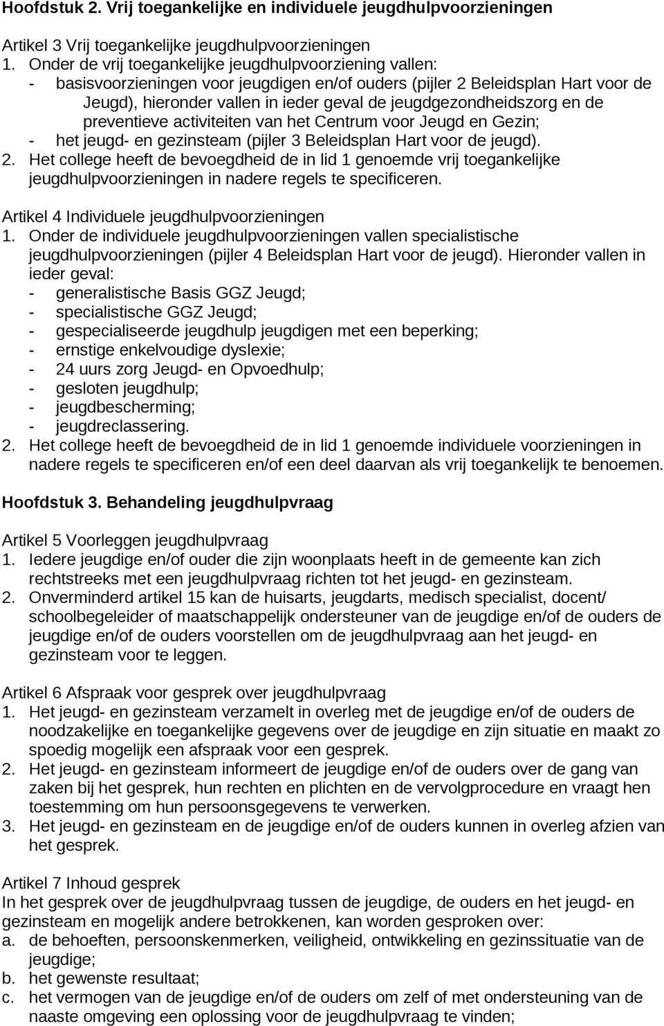 jeugdgezondheidszorg en de preventieve activiteiten van het Centrum voor Jeugd en Gezin; - het jeugd- en gezinsteam (pijler 3 Beleidsplan Hart voor de jeugd). 2.