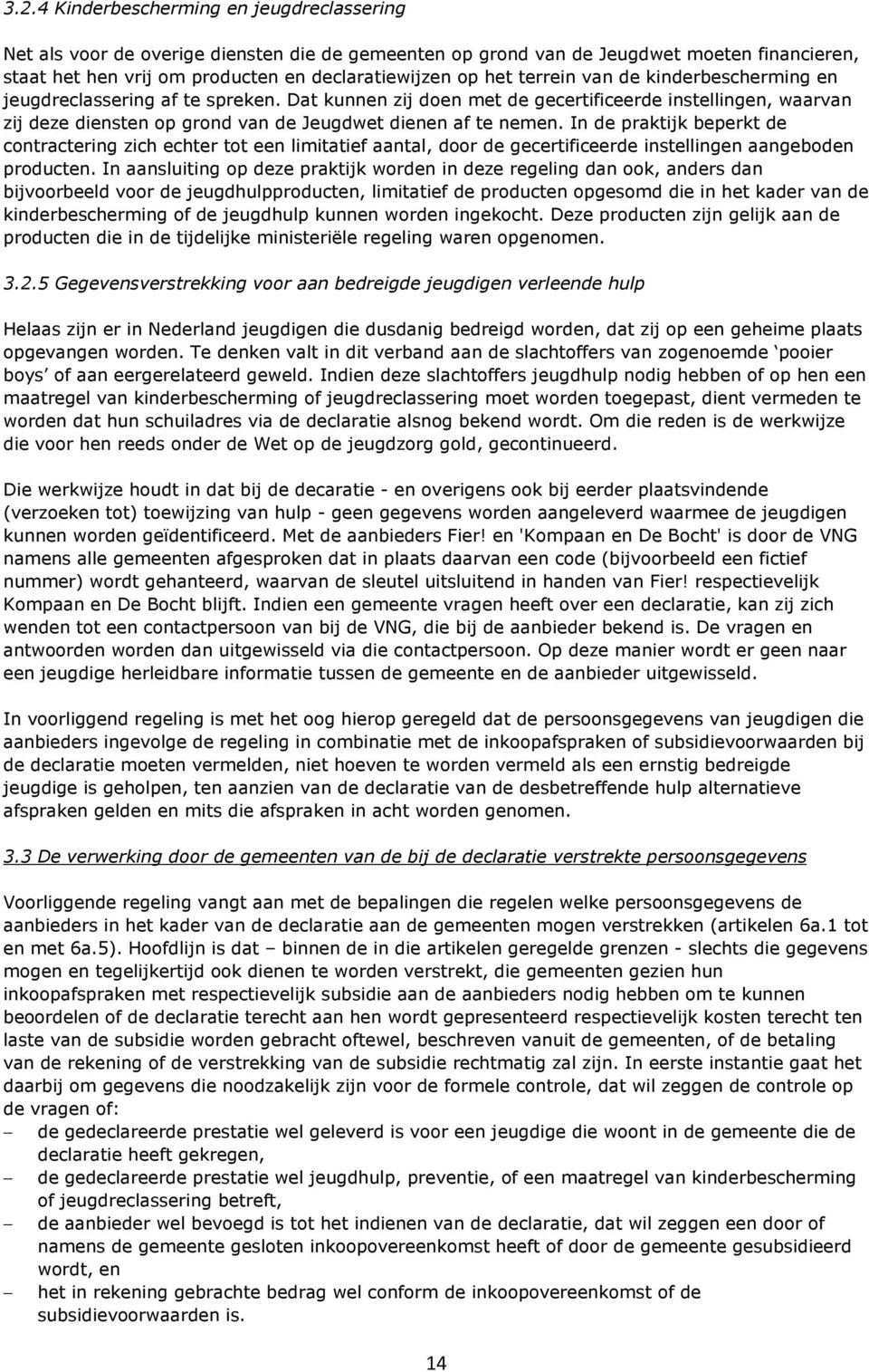 In de praktijk beperkt de contractering zich echter tot een limitatief aantal, door de gecertificeerde instellingen aangeboden producten.