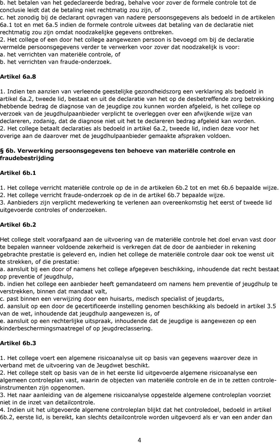 5 indien de formele controle uitwees dat betaling van de declaratie niet rechtmatig zou zijn omdat noodzakelijke gegevens ontbreken. 2.