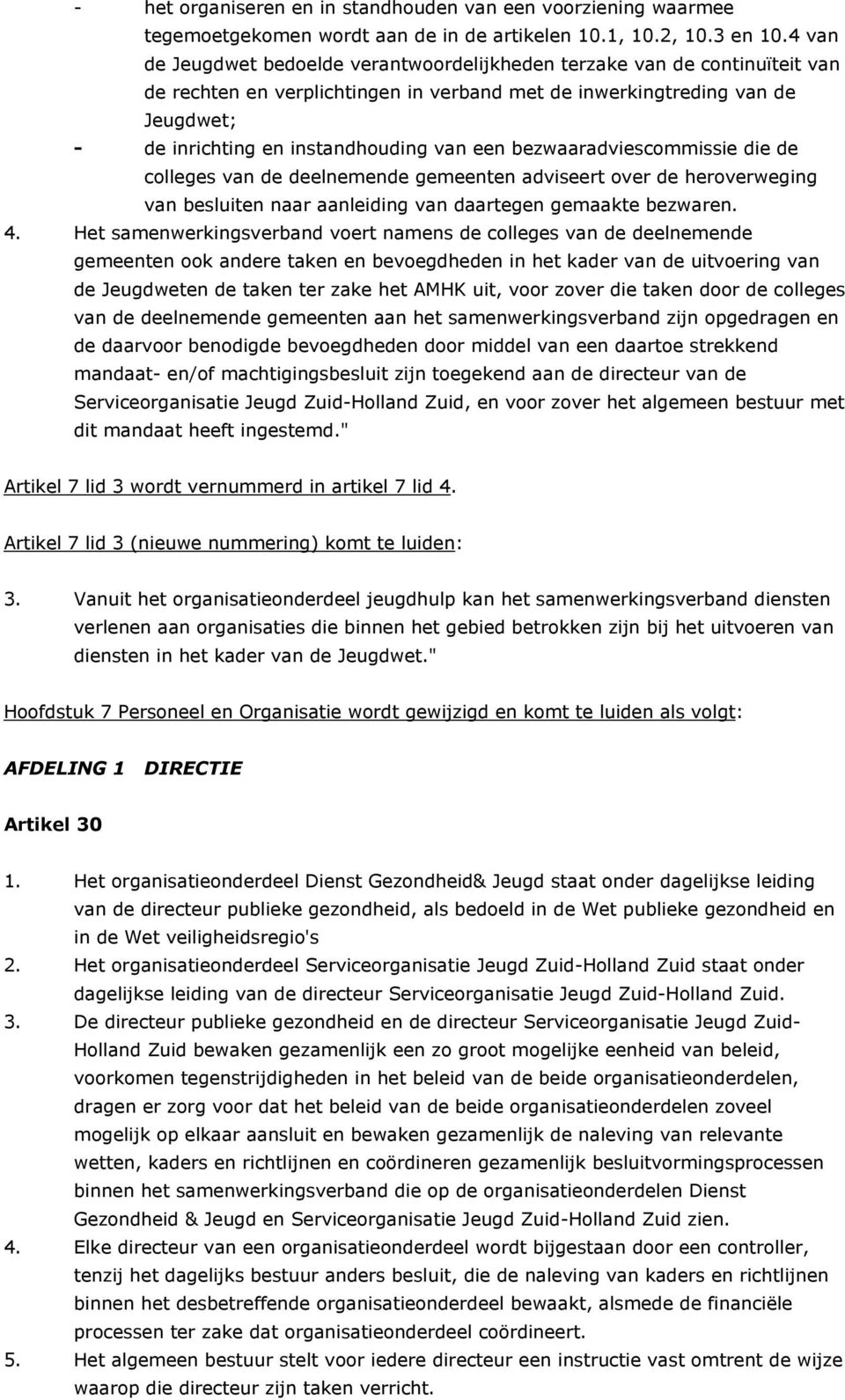 een bezwaaradviescommissie die de colleges van de deelnemende gemeenten adviseert over de heroverweging van besluiten naar aanleiding van daartegen gemaakte bezwaren. 4.