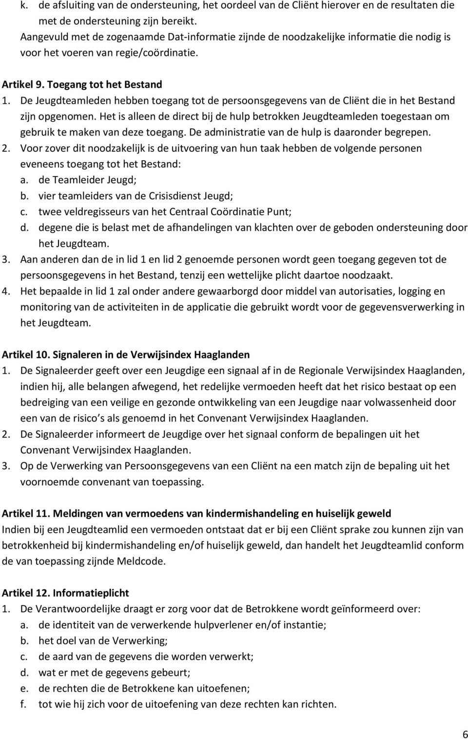 De Jeugdteamleden hebben toegang tot de persoonsgegevens van de Cliënt die in het Bestand zijn opgenomen.