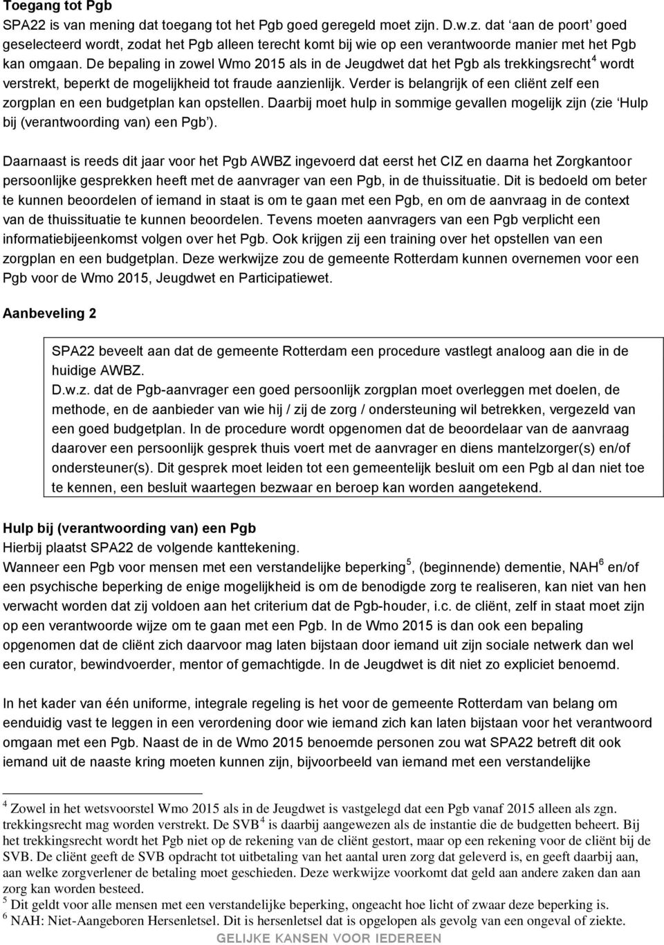 De bepaling in zowel Wmo 2015 als in de Jeugdwet dat het Pgb als trekkingsrecht 4 wordt verstrekt, beperkt de mogelijkheid tot fraude aanzienlijk.