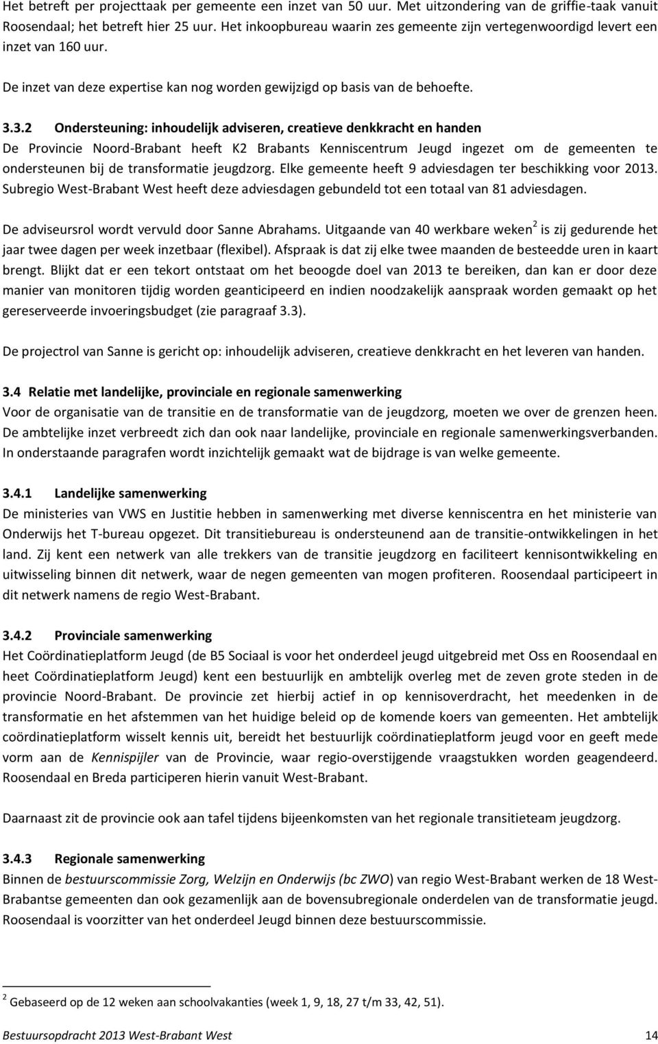3.2 Ondersteuning: inhoudelijk adviseren, creatieve denkkracht en handen De Provincie Noord-Brabant heeft K2 Brabants Kenniscentrum Jeugd ingezet om de gemeenten te ondersteunen bij de transformatie