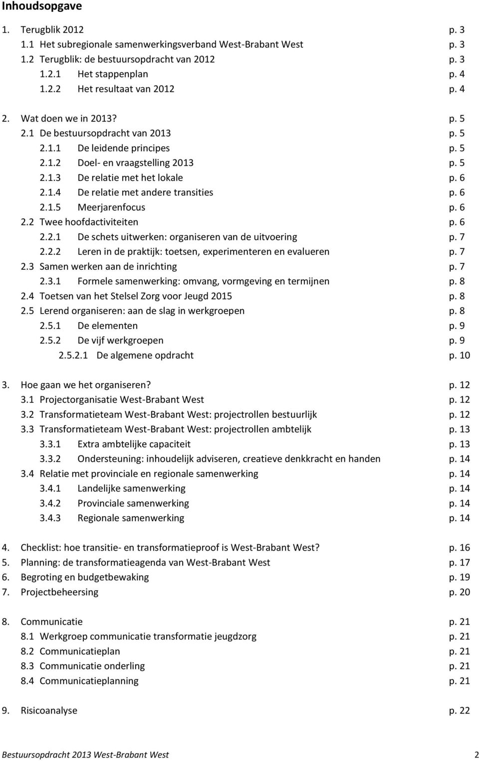 6 2.1.5 Meerjarenfocus p. 6 2.2 Twee hoofdactiviteiten p. 6 2.2.1 De schets uitwerken: organiseren van de uitvoering p. 7 2.2.2 Leren in de praktijk: toetsen, experimenteren en evalueren p. 7 2.3 Samen werken aan de inrichting p.