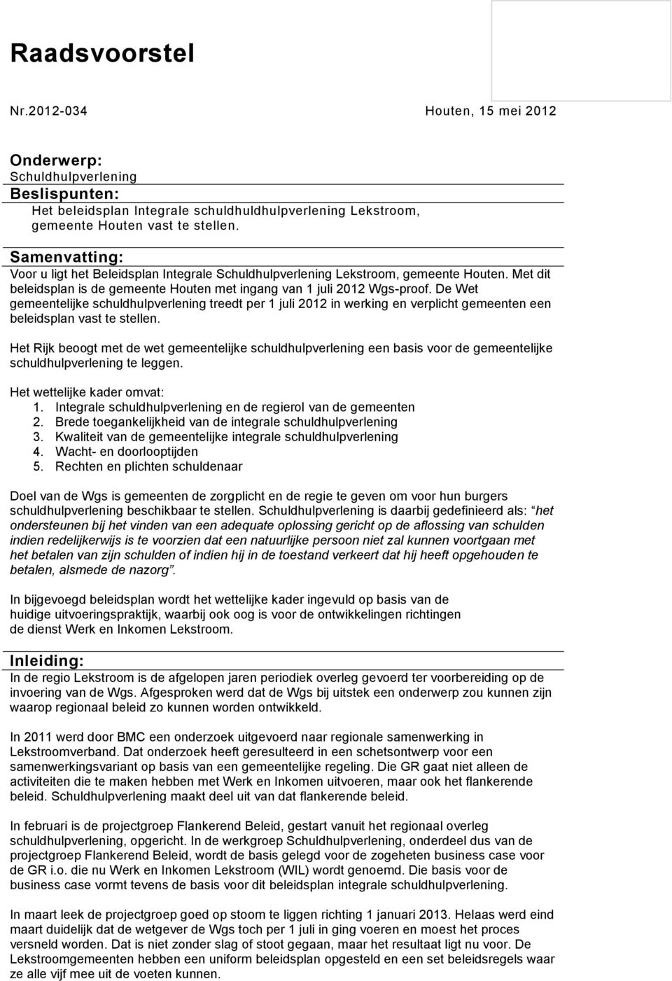 Samenvatting: Voor u ligt het Beleidsplan Integrale Schuldhulpverlening Lekstroom, gemeente Houten. Met dit beleidsplan is de gemeente Houten met ingang van 1 juli 2012 Wgs-proof.