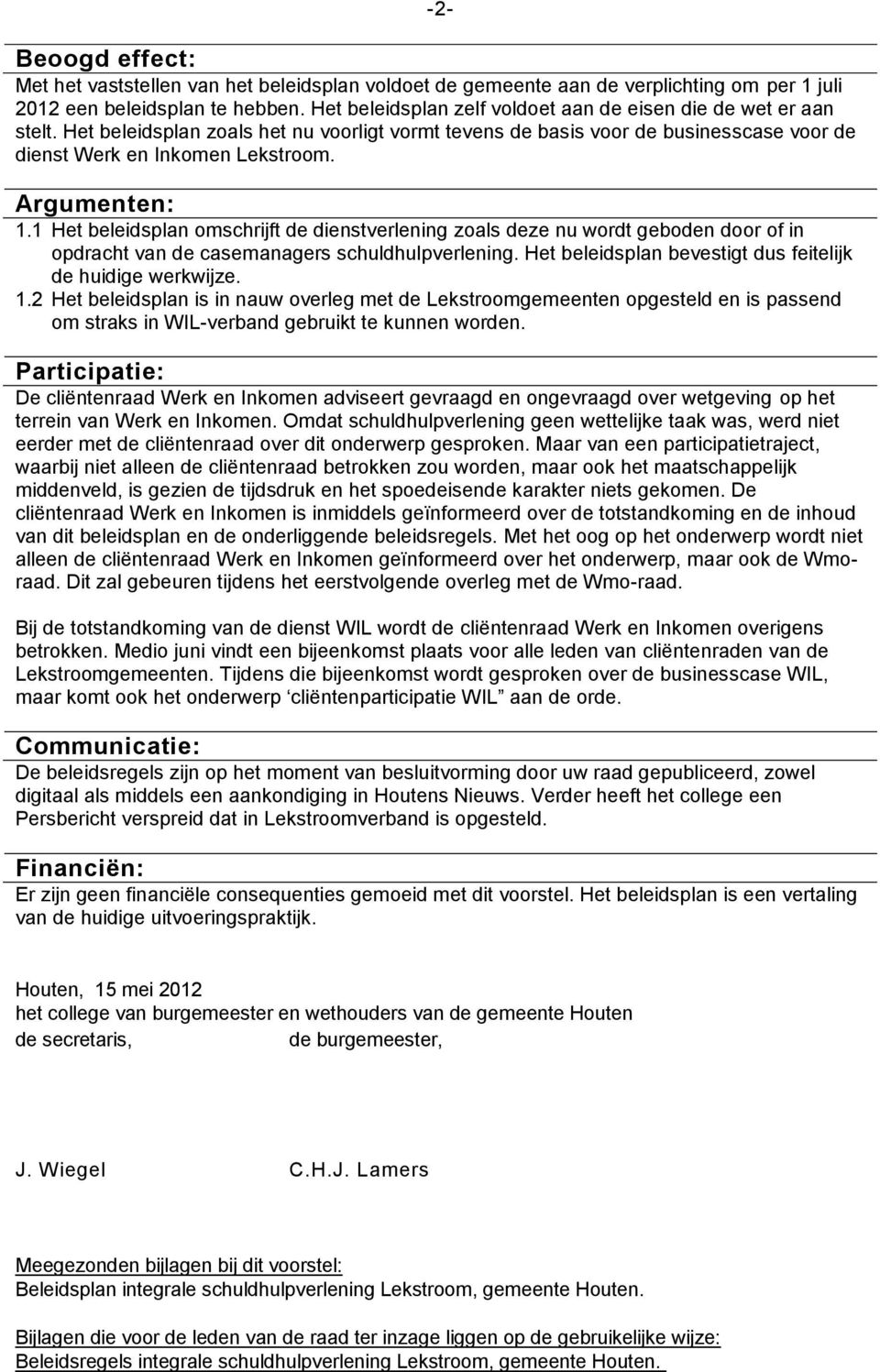 Argumenten: 1.1 Het beleidsplan omschrijft de dienstverlening zoals deze nu wordt geboden door of in opdracht van de casemanagers schuldhulpverlening.