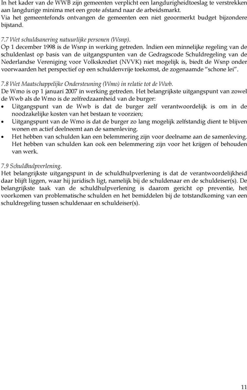 Indien een minnelijke regeling van de schuldenlast op basis van de uitgangspunten van de Gedragscode Schuldregeling van de Nederlandse Vereniging voor Volkskrediet (NVVK) niet mogelijk is, biedt de