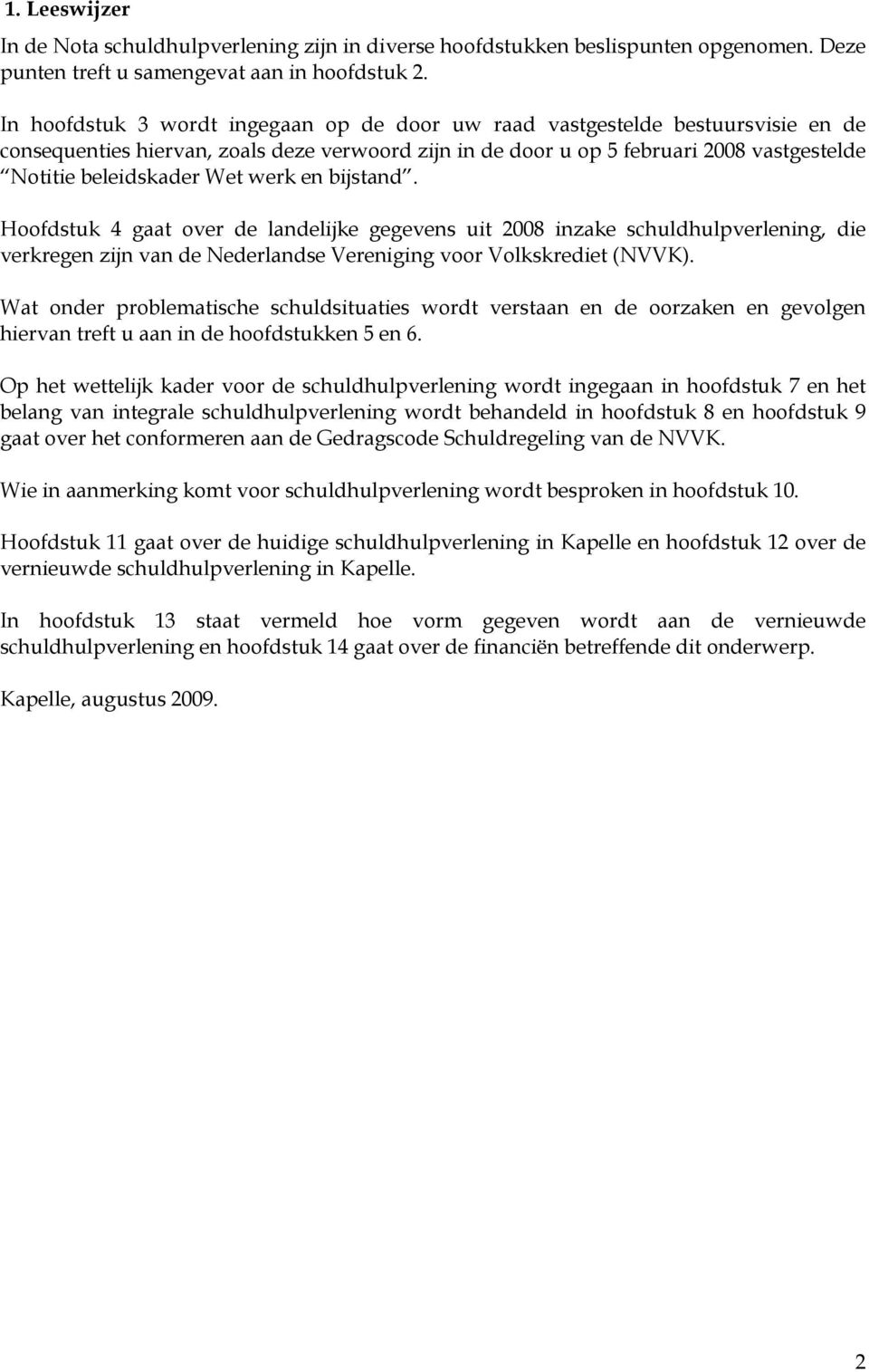 werk en bijstand. Hoofdstuk 4 gaat over de landelijke gegevens uit 2008 inzake schuldhulpverlening, die verkregen zijn van de Nederlandse Vereniging voor Volkskrediet (NVVK).