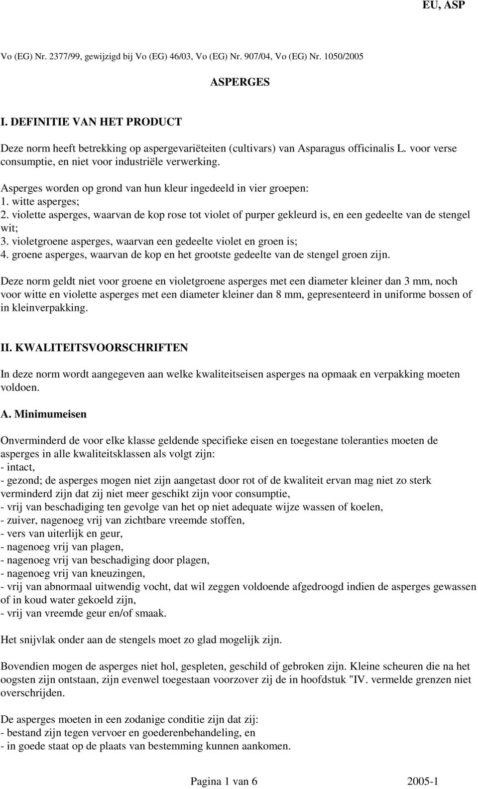 Asperges worden op grond van hun kleur ingedeeld in vier groepen: 1. witte asperges; 2. violette asperges, waarvan de kop rose tot violet of purper gekleurd is, en een gedeelte van de stengel wit; 3.