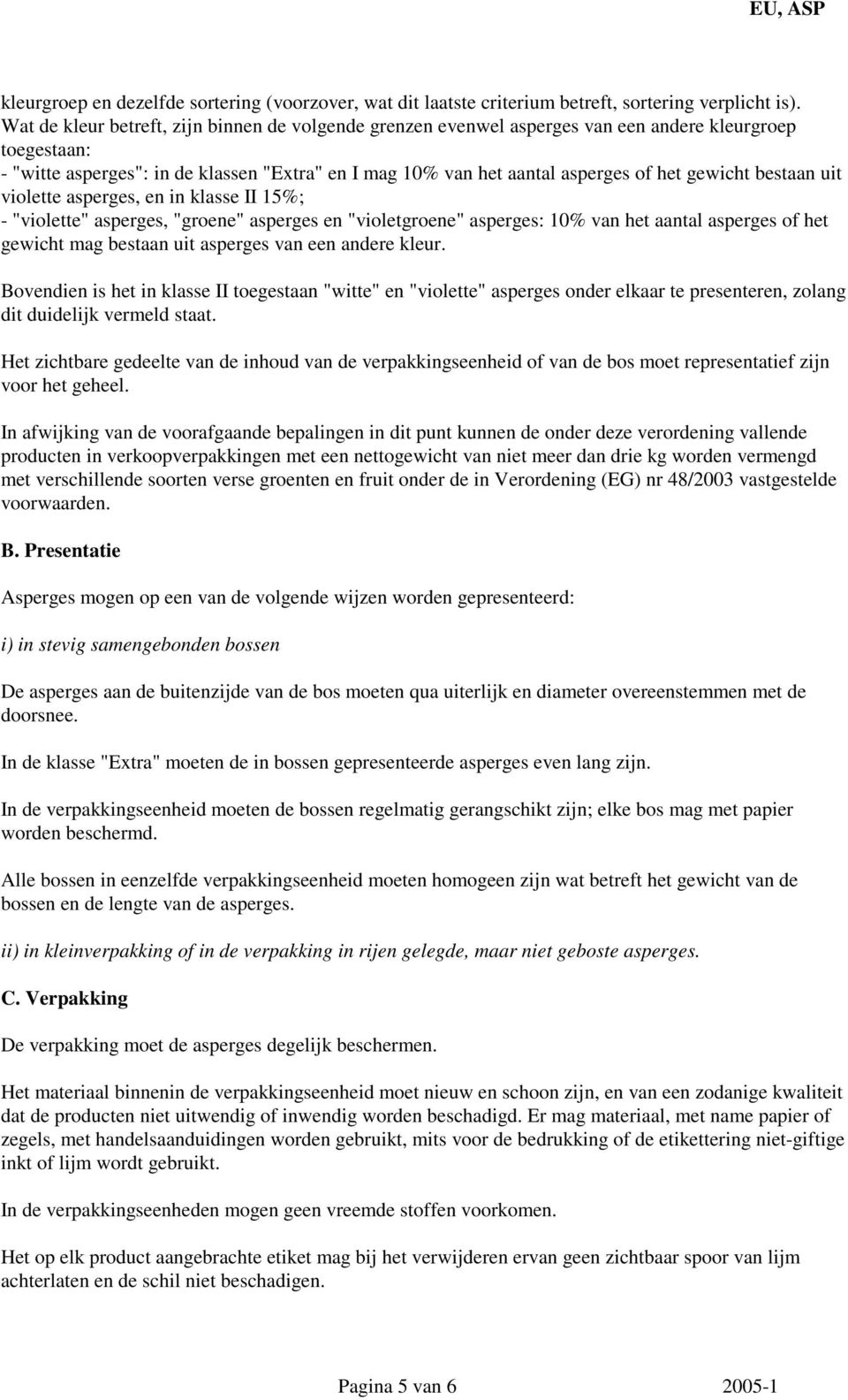 gewicht bestaan uit violette asperges, en in klasse II 15%; - "violette" asperges, "groene" asperges en "violetgroene" asperges: 10% van het aantal asperges of het gewicht mag bestaan uit asperges