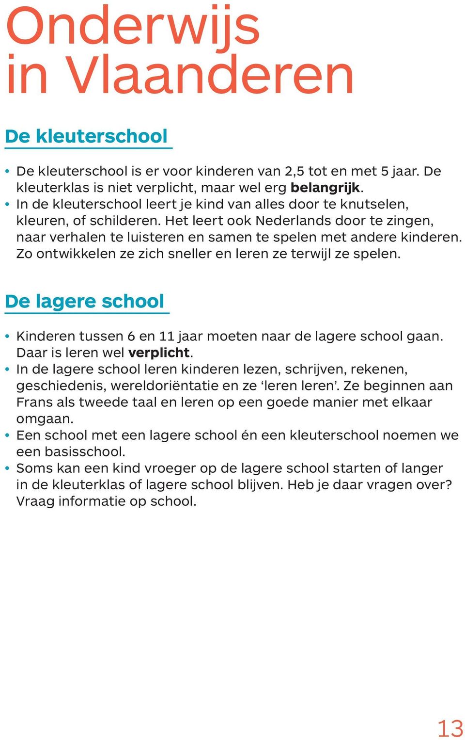 Zo ontwikkelen ze zich sneller en leren ze terwijl ze spelen. De lagere school Kinderen tussen 6 en 11 jaar moeten naar de lagere school gaan. Daar is leren wel verplicht.