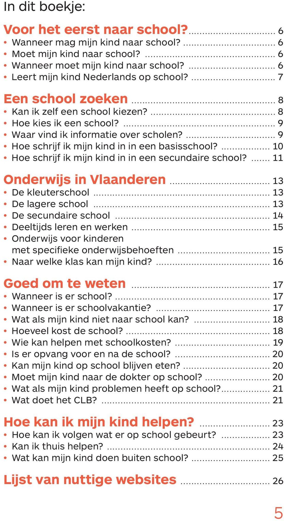 ... 10 Hoe schrijf ik mijn kind in in een secundaire school?... 11 Onderwijs in Vlaanderen... 13 De kleuterschool... 13 De lagere school... 13 De secundaire school... 14 Deeltijds leren en werken.