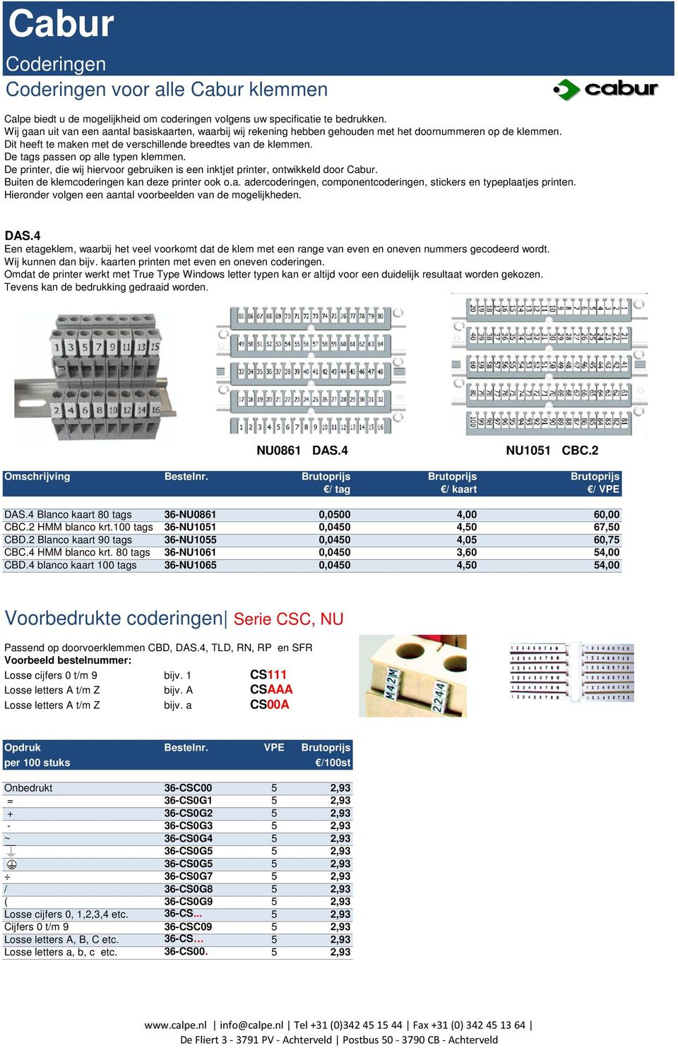 De tags passen op alle typen klemmen. De printer, die wij hiervoor gebruiken is een inktjet printer, ontwikkeld door Cabur. Buiten de klemcoderingen kan deze printer ook o.a. adercoderingen, componentcoderingen, stickers en typeplaatjes printen.