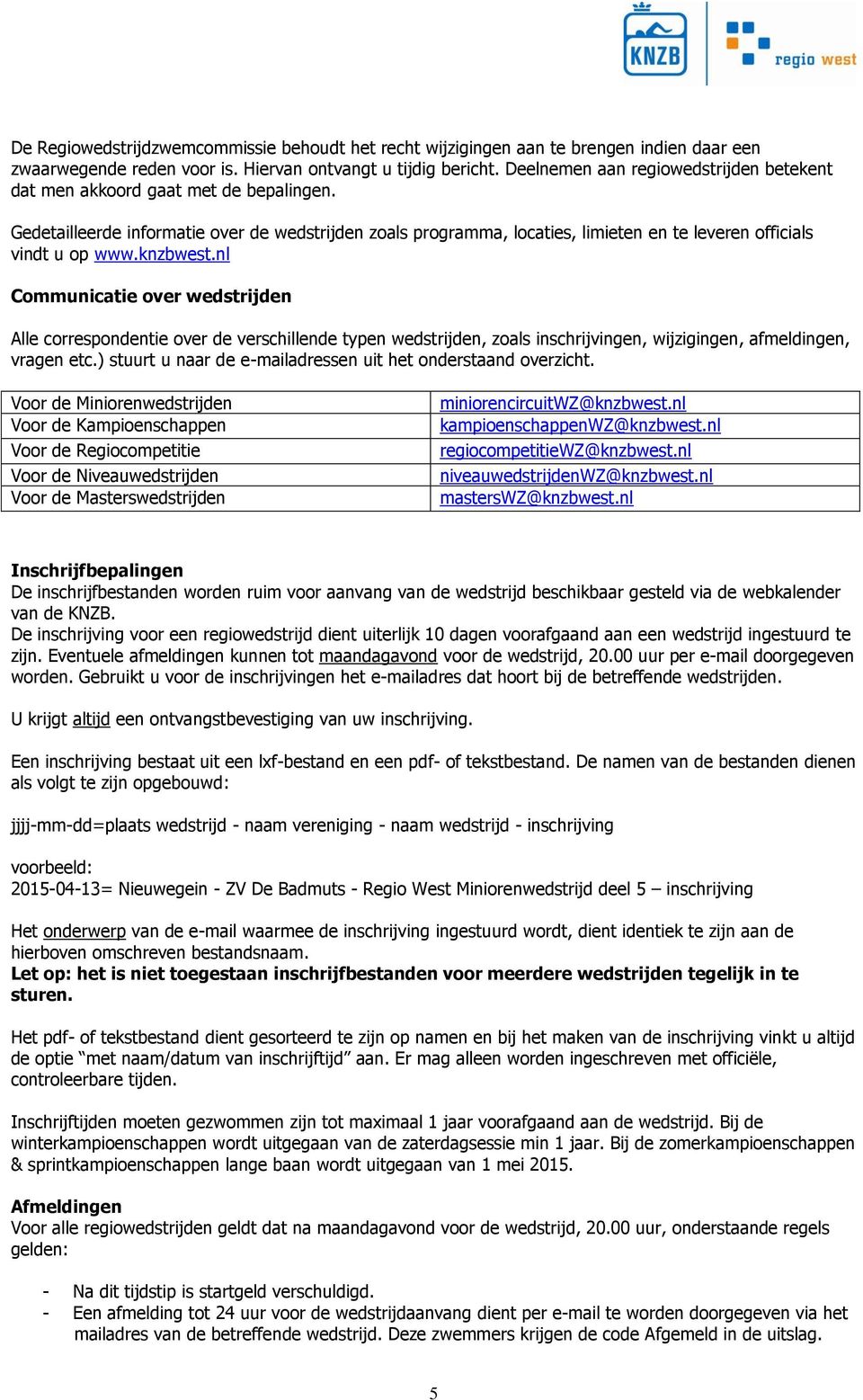 Gedetailleerde informatie over de wedstrijden zoals programma, locaties, limieten en te leveren officials vindt u op www.knzbwest.