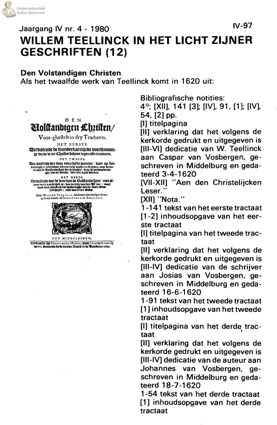 91, [1]; [IV], 54, [2] pp. [I] titelpagina [II] verklaring dat het volgens de kerkorde gedrukt en uitgegeven is [lll-vi] dedicatie van W.