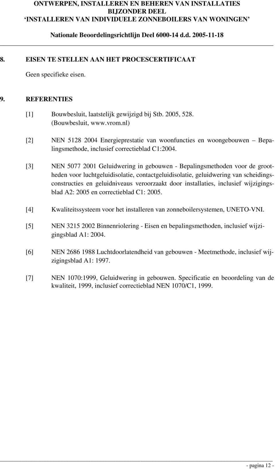 [3] NEN 5077 2001 Geluidwering in gebouwen - Bepalingsmethoden voor de grootheden voor luchtgeluidisolatie, contactgeluidisolatie, geluidwering van scheidingsconstructies en geluidniveaus veroorzaakt