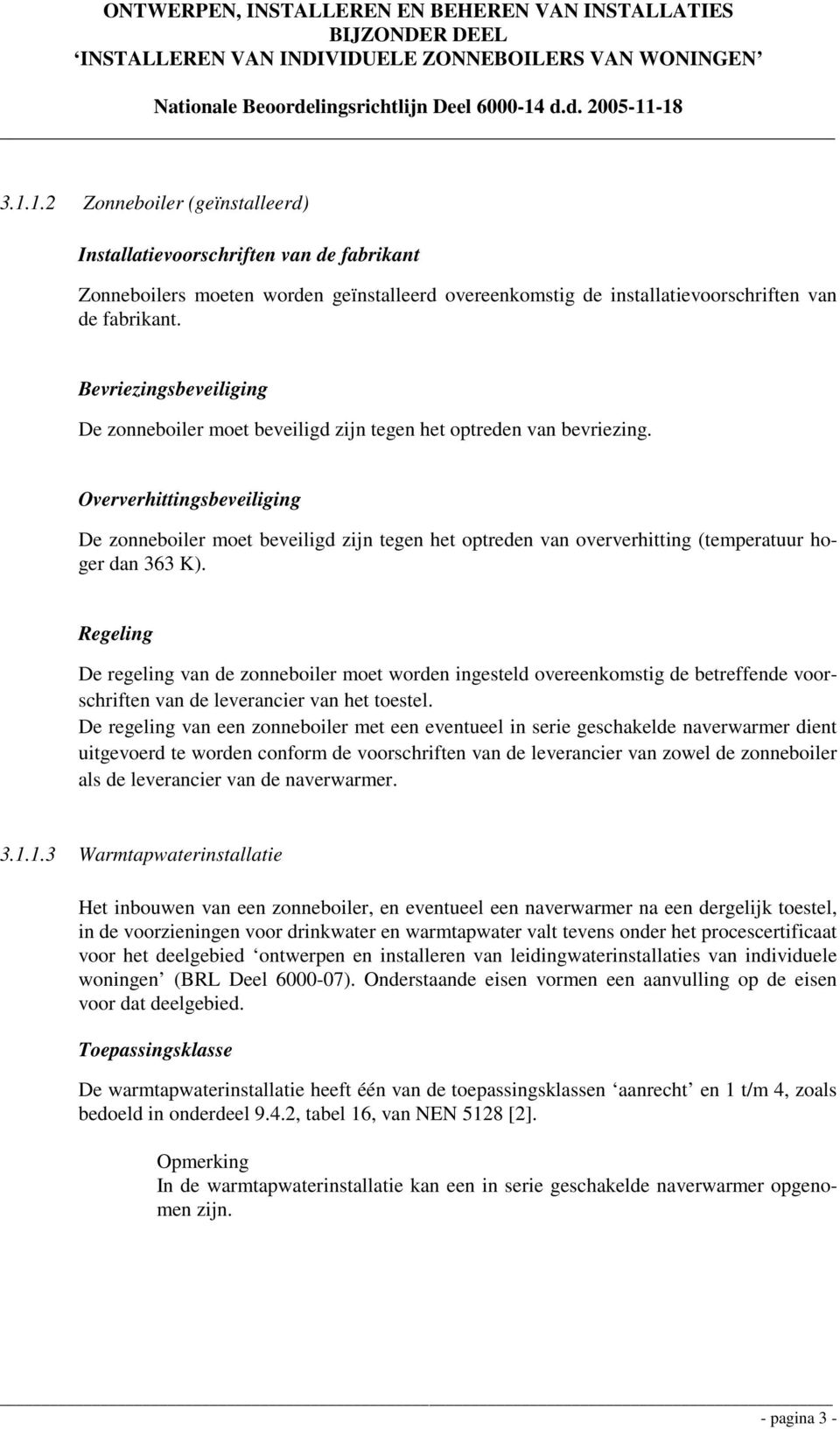 Oververhittingsbeveiliging De zonneboiler moet beveiligd zijn tegen het optreden van oververhitting (temperatuur hoger dan 363 K).