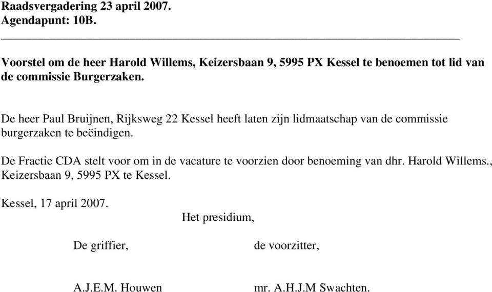 De heer Paul Bruijnen, Rijksweg 22 Kessel heeft laten zijn lidmaatschap van de commissie burgerzaken te beëindigen.