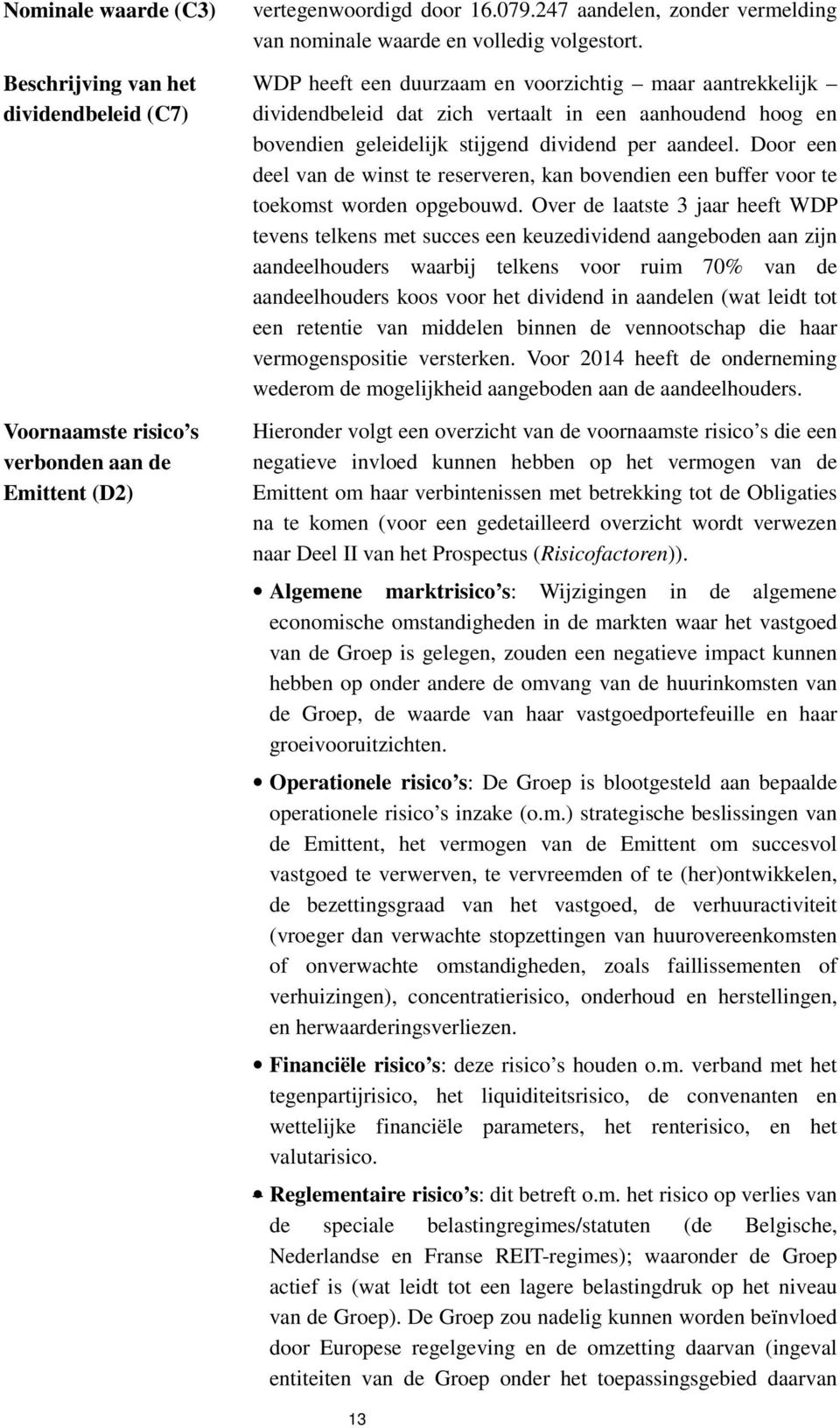 WDP heeft een duurzaam en voorzichtig maar aantrekkelijk dividendbeleid dat zich vertaalt in een aanhoudend hoog en bovendien geleidelijk stijgend dividend per aandeel.