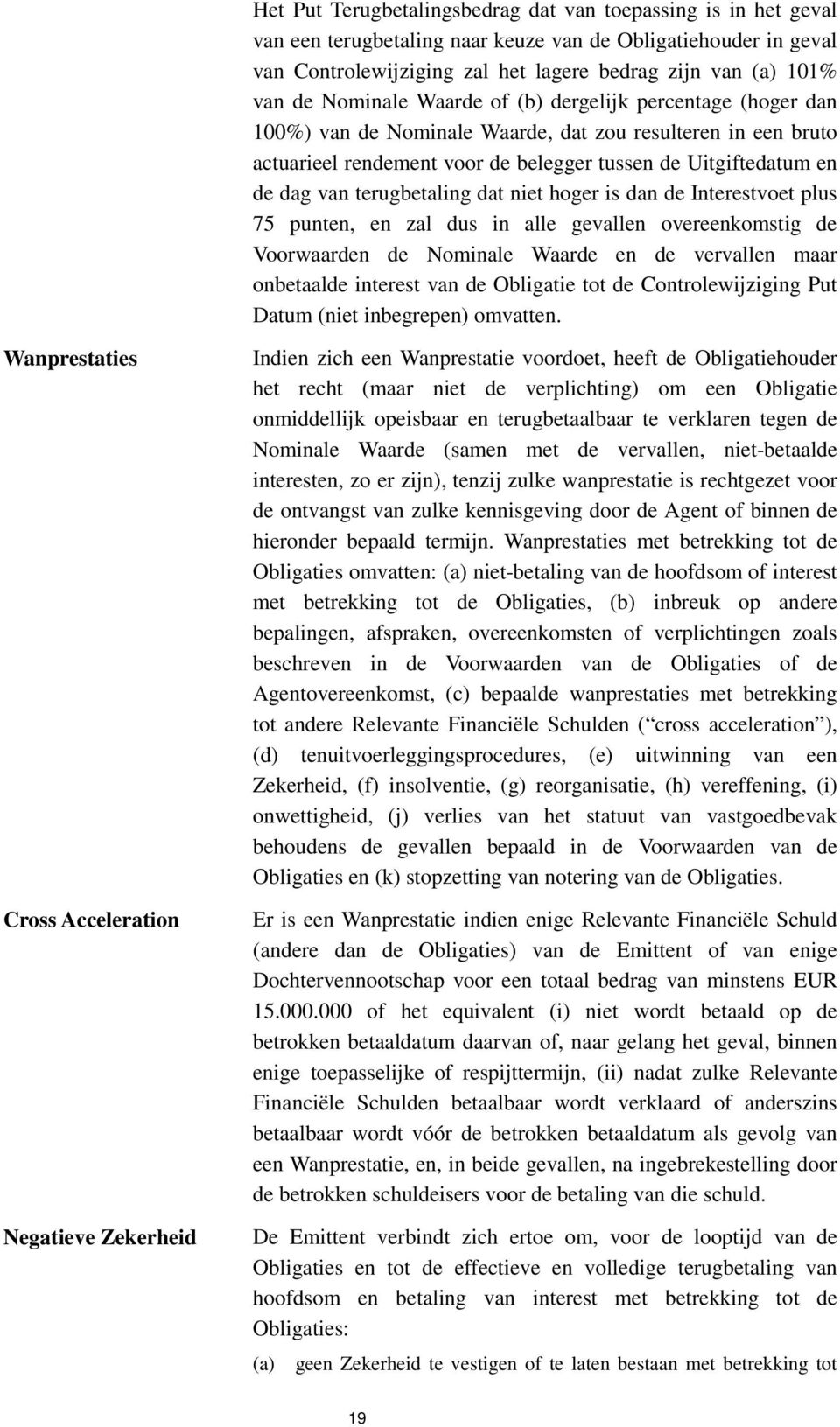 terugbetaling dat niet hoger is dan de Interestvoet plus 75 punten, en zal dus in alle gevallen overeenkomstig de Voorwaarden de Nominale Waarde en de vervallen maar onbetaalde interest van de