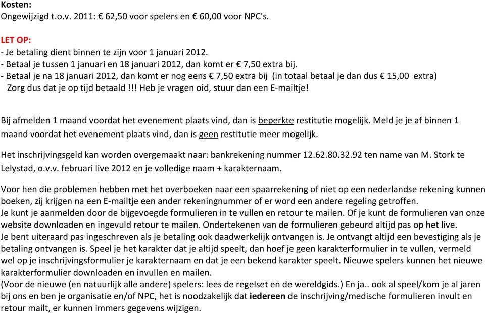 - Betaal je na 18 januari 2012, dan komt er nog eens 7,50 extra bij (in totaal betaal je dan dus 15,00 extra) Zorg dus dat je op tijd betaald!!! Heb je vragen oid, stuur dan een E-mailtje!