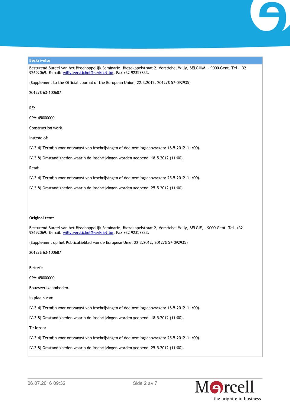 5.2012 (11:00). IV.3.8) Omstandigheden waarin de inschrijvingen worden geopend: 18.5.2012 (11:00). Read: IV.3.4) Termijn voor ontvangst van inschrijvingen of deelnemingsaanvragen: 25.5.2012 (11:00). IV.3.8) Omstandigheden waarin de inschrijvingen worden geopend: 25.