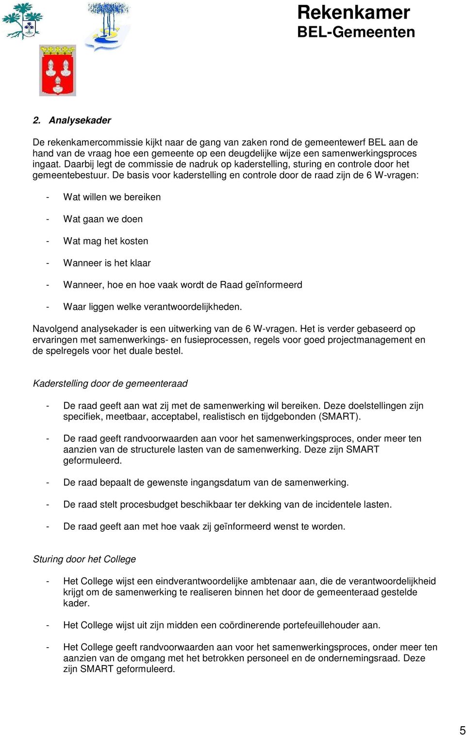 De basis voor kaderstelling en controle door de raad zijn de 6 W-vragen: - Wat willen we bereiken - Wat gaan we doen - Wat mag het kosten - Wanneer is het klaar - Wanneer, hoe en hoe vaak wordt de