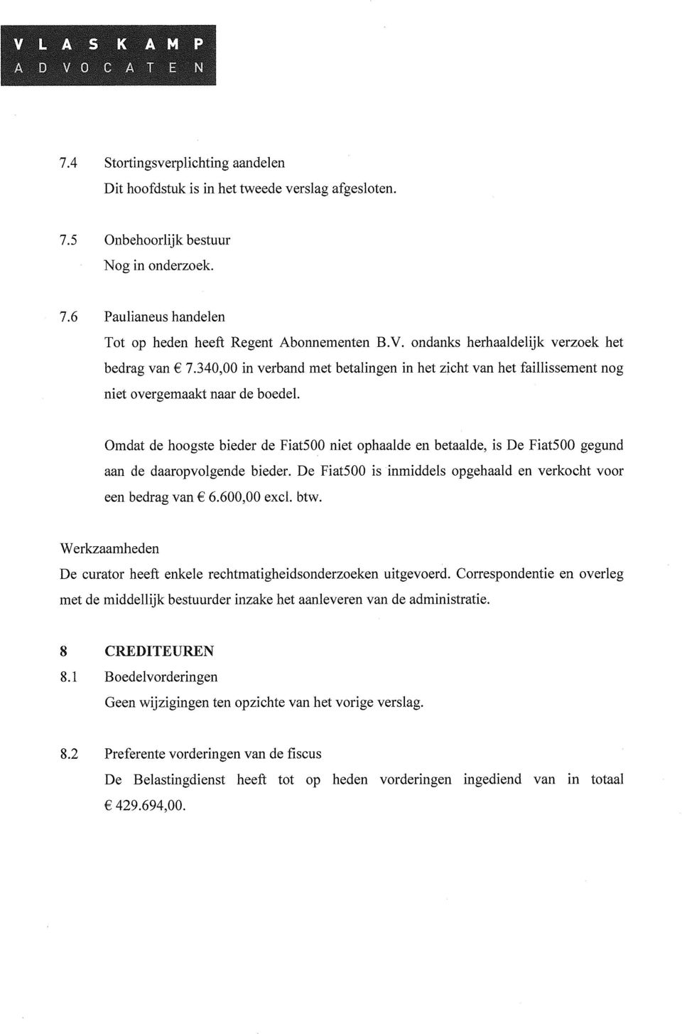 Omdat de hoogste bieder de Fiat500 niet ophaalde en betaalde, is De Fiat500 gegund aan de daaropvolgende bieder. De Fiat500 is inmiddels opgehaald en verkocht voor een bedrag van 6.600,00 exci. btw.