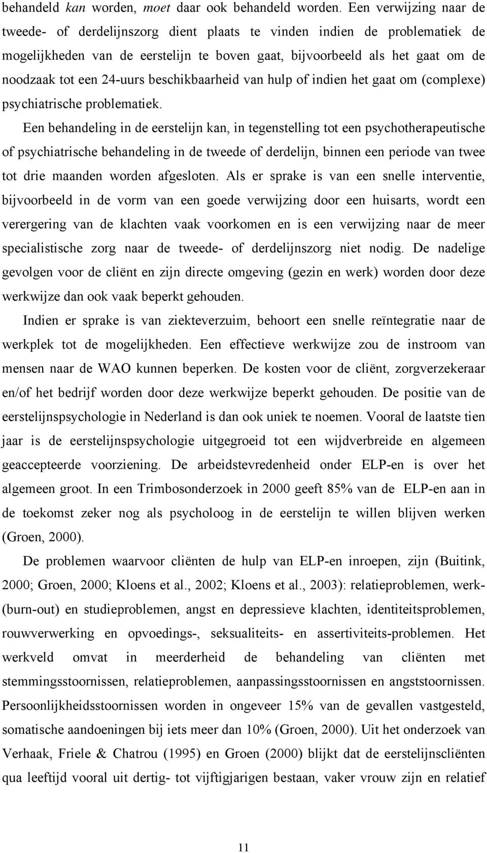 24-uurs beschikbaarheid van hulp of indien het gaat om (complexe) psychiatrische problematiek.