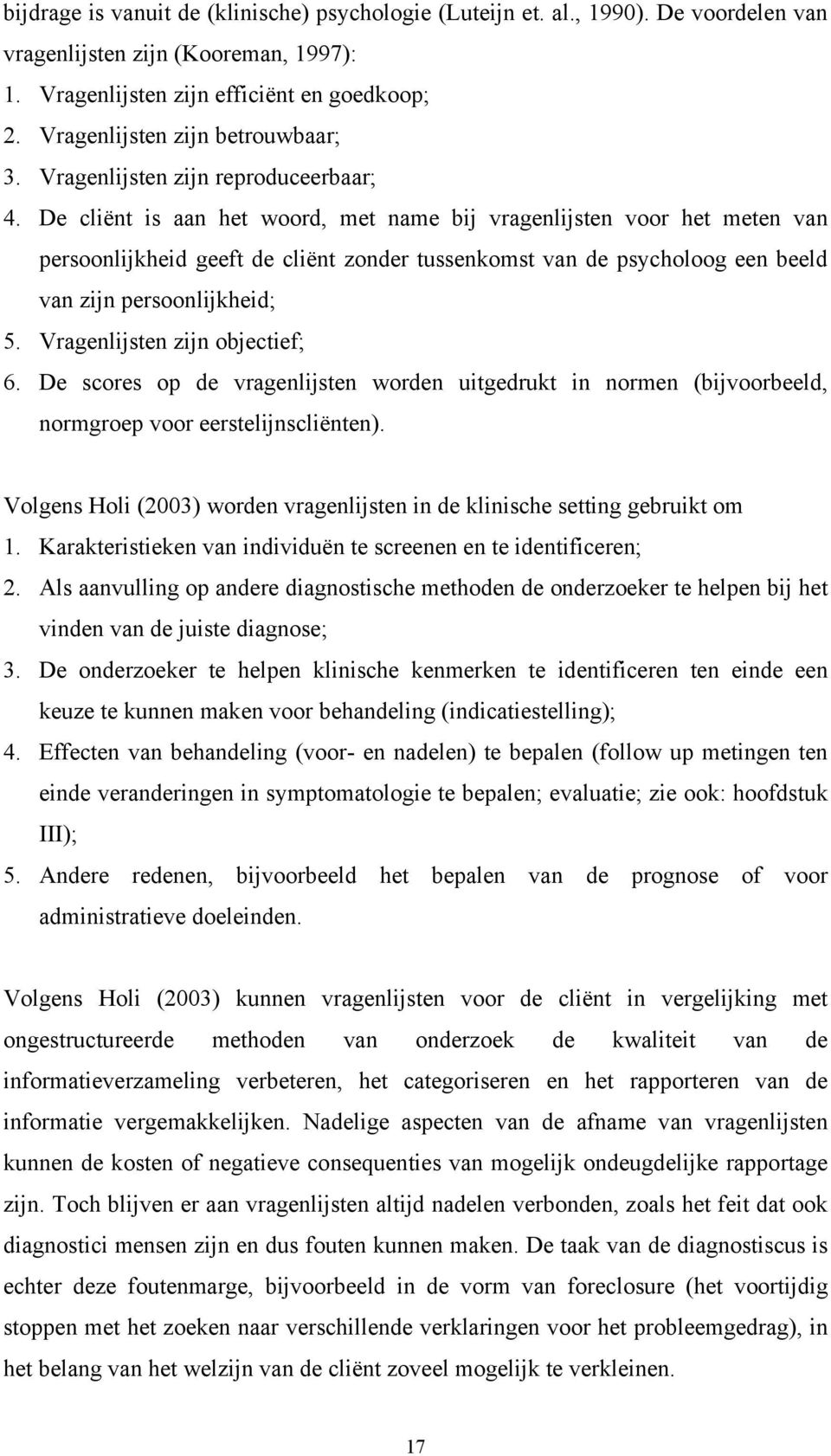 De cliënt is aan het woord, met name bij vragenlijsten voor het meten van persoonlijkheid geeft de cliënt zonder tussenkomst van de psycholoog een beeld van zijn persoonlijkheid; 5.