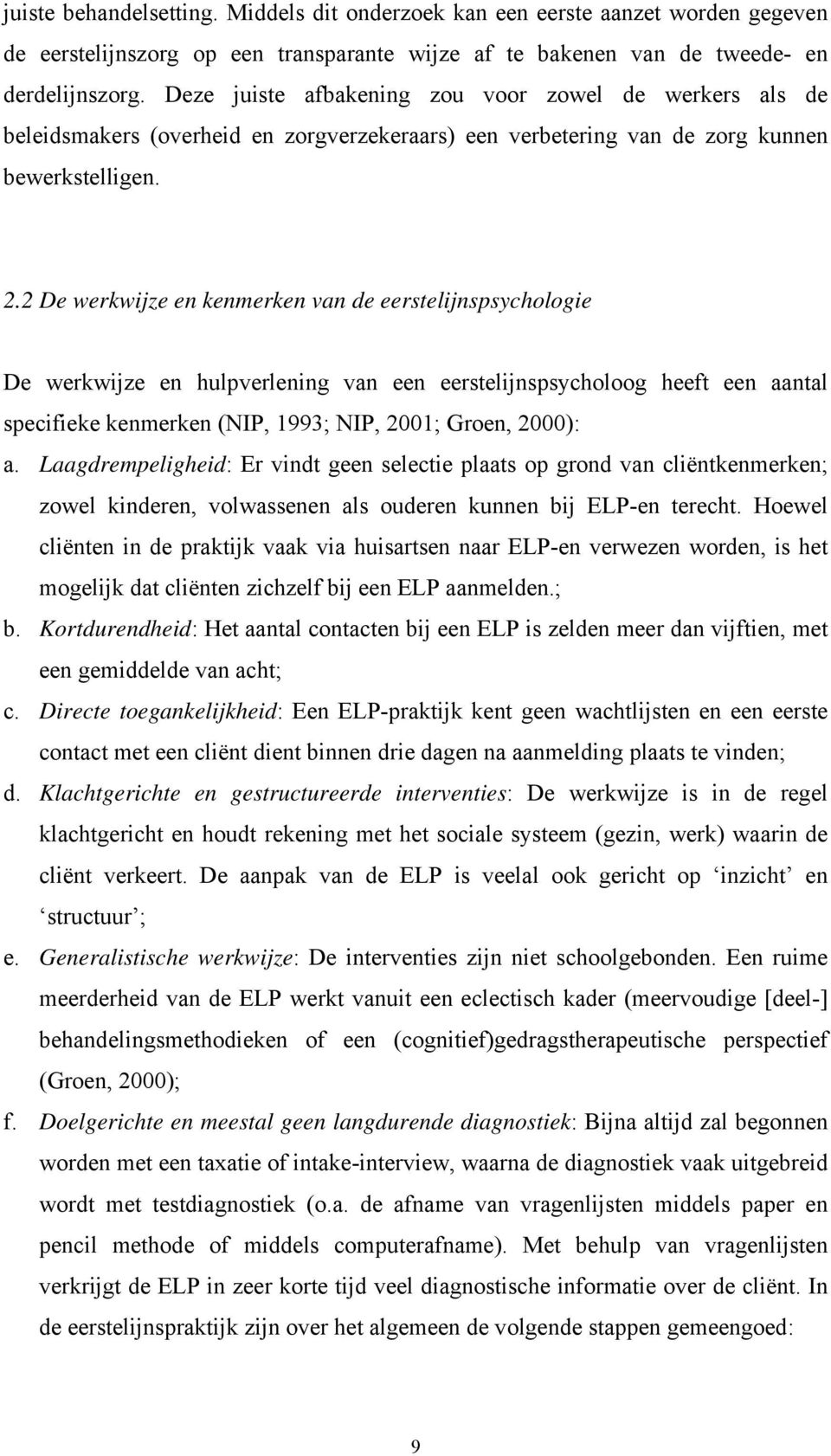 2 De werkwijze en kenmerken van de eerstelijnspsychologie De werkwijze en hulpverlening van een eerstelijnspsycholoog heeft een aantal specifieke kenmerken (NIP, 1993; NIP, 2001; Groen, 2000): a.