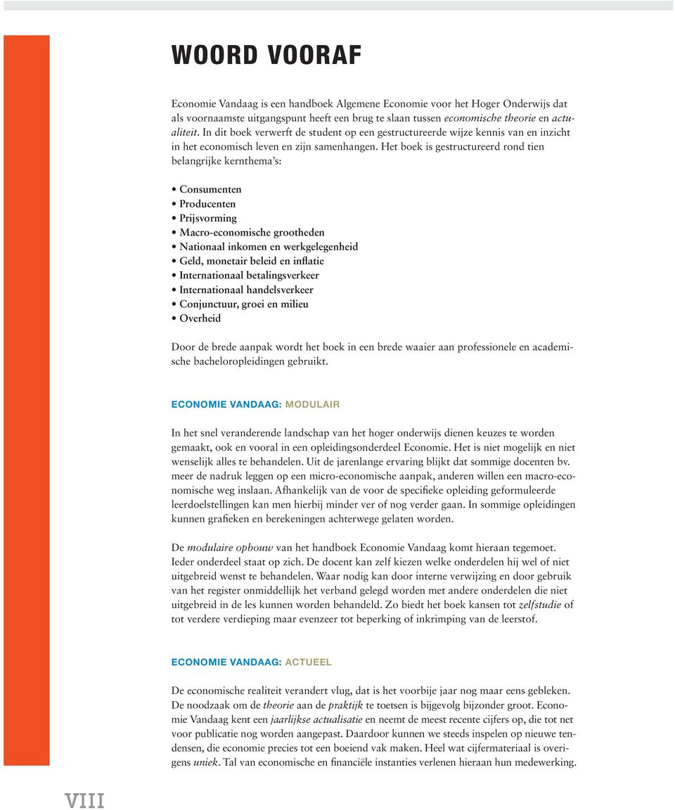 Het boek is gestructureerd rond tien belangrijke kernthema s: Consumenten Producenten Prijsvorming Macro-economische grootheden Nationaal inkomen en werkgelegenheid Geld, monetair beleid en inflatie