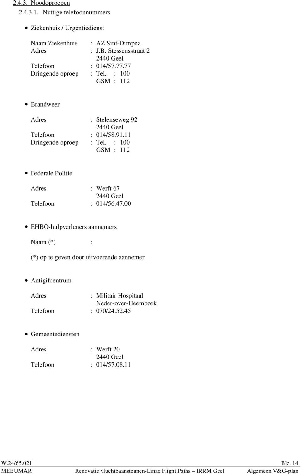 11 Dringende oproep : Tel. : 100 GSM : 112 Federale Politie Adres : Werft 67 2440 Geel Telefoon : 014/56.47.