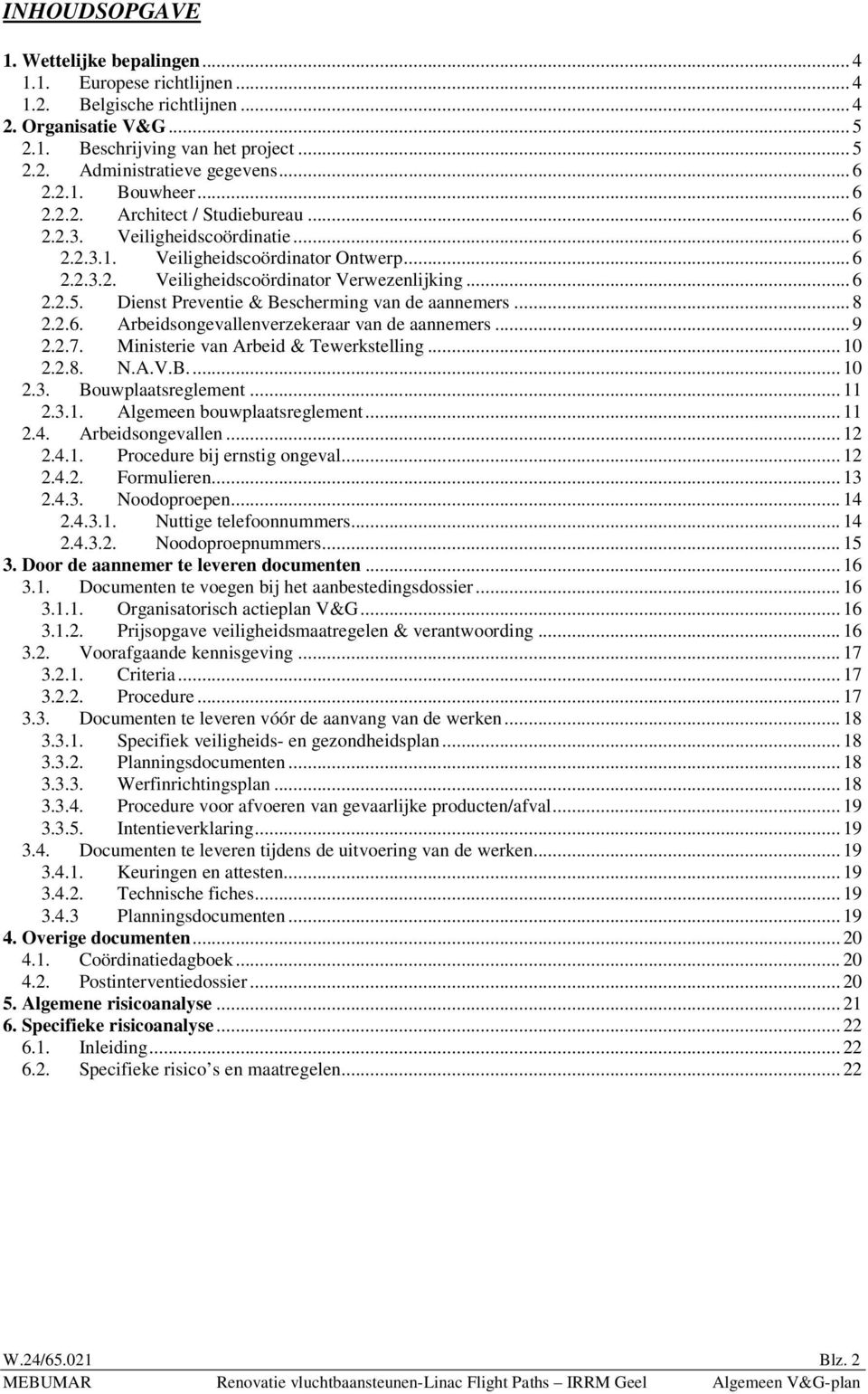 Dienst Preventie & Bescherming van de aannemers... 8 2.2.6. Arbeidsongevallenverzekeraar van de aannemers... 9 2.2.7. Ministerie van Arbeid & Tewerkstelling... 10 2.2.8. N.A.V.B... 10 2.3.