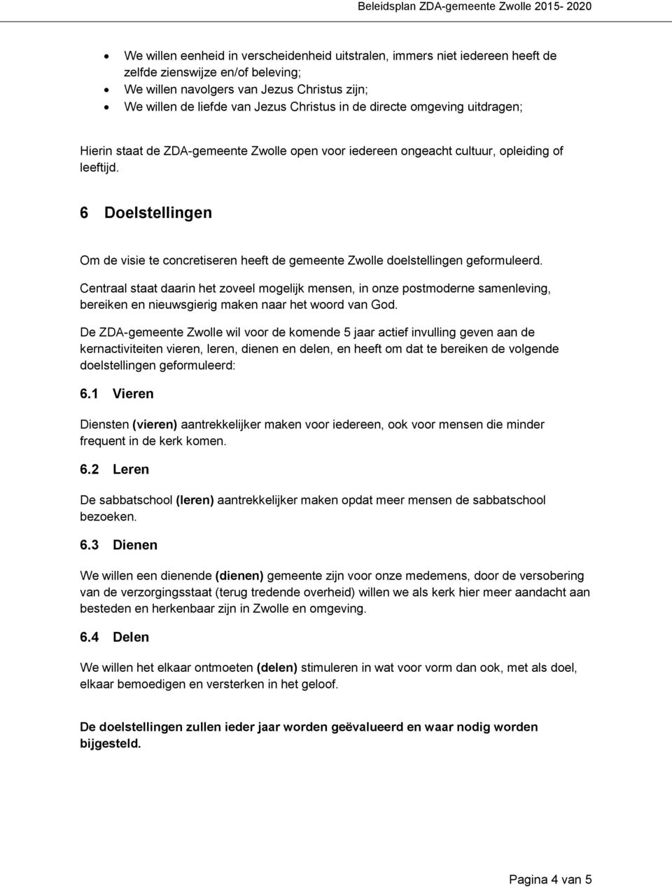 6 Doelstellingen Om de visie te concretiseren heeft de gemeente Zwolle doelstellingen geformuleerd.