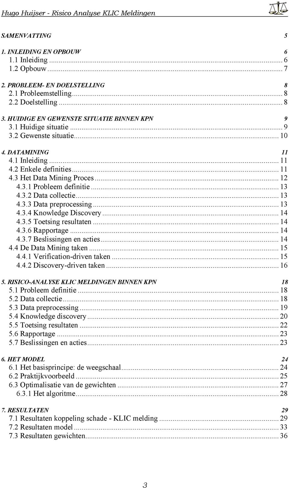 .. 13 4.3.2 Data collectie... 13 4.3.3 Data preprocessing... 13 4.3.4 Knowledge Discovery... 14 4.3.5 Toetsing resultaten... 14 4.3.6 Rapportage... 14 4.3.7 Beslissingen en acties... 14 4.4 De Data Mining taken.