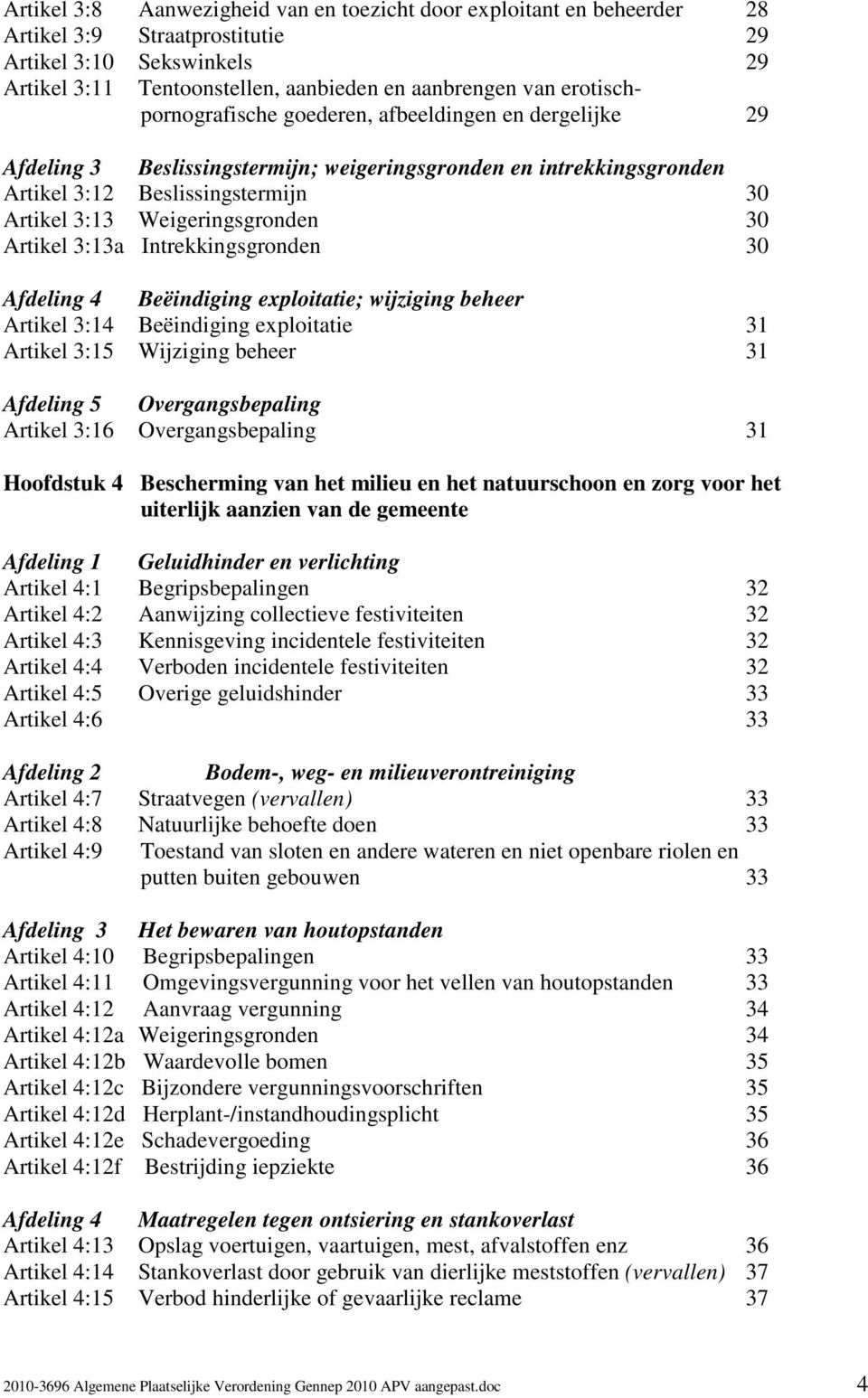 30 Artikel 3:13a Intrekkingsgronden 30 Afdeling 4 Beëindiging exploitatie; wijziging beheer Artikel 3:14 Beëindiging exploitatie 31 Artikel 3:15 Wijziging beheer 31 Afdeling 5 Overgangsbepaling