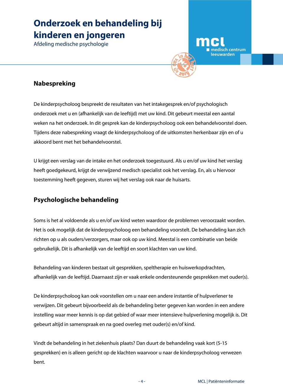 Tijdens deze nabespreking vraagt de kinderpsycholoog of de uitkomsten herkenbaar zijn en of u akkoord bent met het behandelvoorstel. U krijgt een verslag van de intake en het onderzoek toegestuurd.