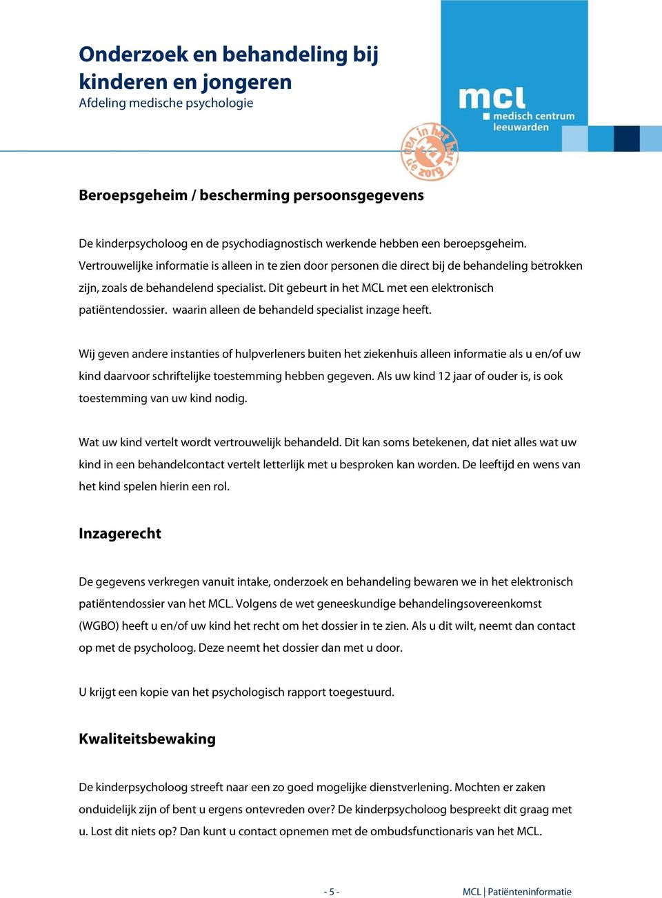 Dit gebeurt in het MCL met een elektronisch patiëntendossier. waarin alleen de behandeld specialist inzage heeft.