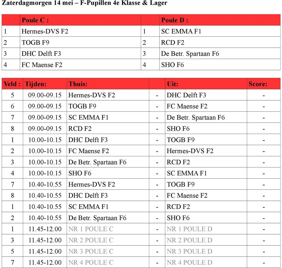 Spartaan F6-8 09.00-09.15 RCD F2 - SHO F6-1 10.00-10.15 DHC Delft F3 - TOGB F9-2 10.00-10.15 FC Maense F2 - Hermes-DVS F2-3 10.00-10.15 De Betr. Spartaan F6 - RCD F2-4 10.00-10.15 SHO F6 - SC EMMA F1-7 10.