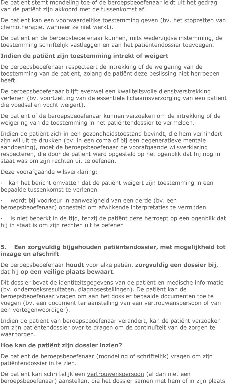 De patiënt en de beroepsbeoefenaar kunnen, mits wederzijdse instemming, de toestemming schriftelijk vastleggen en aan het patiëntendossier toevoegen.