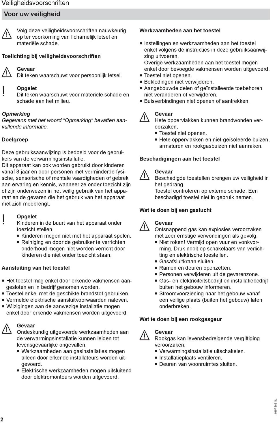 Doelgroep Deze gebruiksaanwijzing is bedoeld voor de gebruikers van de verwarmingsinstallatie.